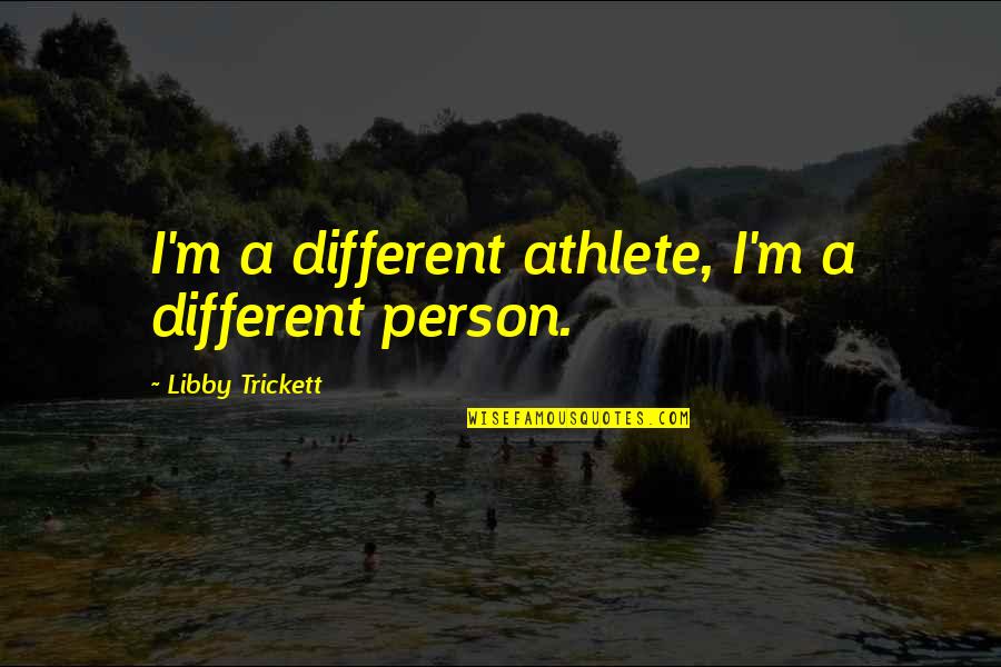 Zmodyfikowana Skala Quotes By Libby Trickett: I'm a different athlete, I'm a different person. Zmodyfikowana Skala Quotes By Libby Trickett: I'm a different athlete, I'm a different person.