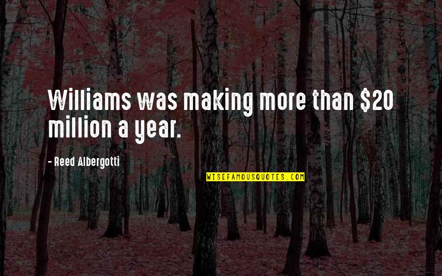 Zmodyfikowana Skala Quotes By Reed Albergotti: Williams was making more than $20 million a Zmodyfikowana Skala Quotes By Reed Albergotti: Williams was making more than $20 million a