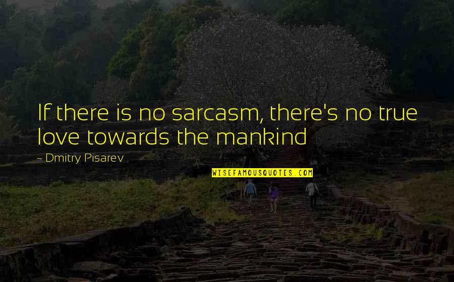 Zmszon Quotes By Dmitry Pisarev: If there is no sarcasm, there's no true