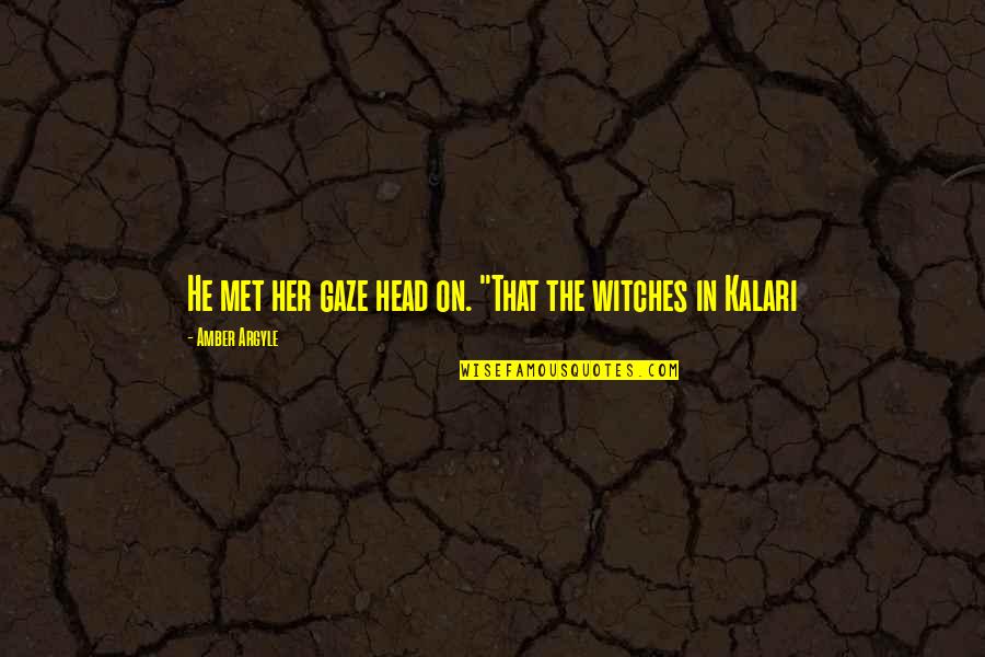 Zmt Quotes By Amber Argyle: He met her gaze head on. "That the Zmt Quotes By Amber Argyle: He met her gaze head on. "That the