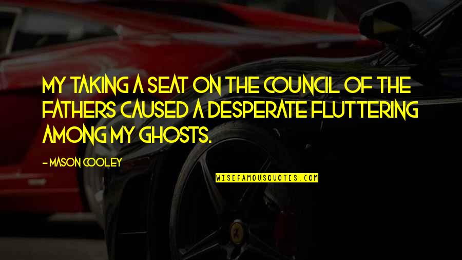 Zmusicbeatz Quotes By Mason Cooley: My taking a seat on the Council of