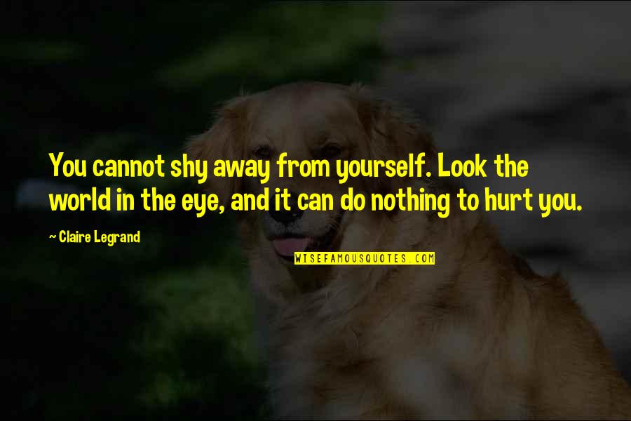 Zmysly Cloveka Quotes By Claire Legrand: You cannot shy away from yourself. Look the Zmysly Cloveka Quotes By Claire Legrand: You cannot shy away from yourself. Look the