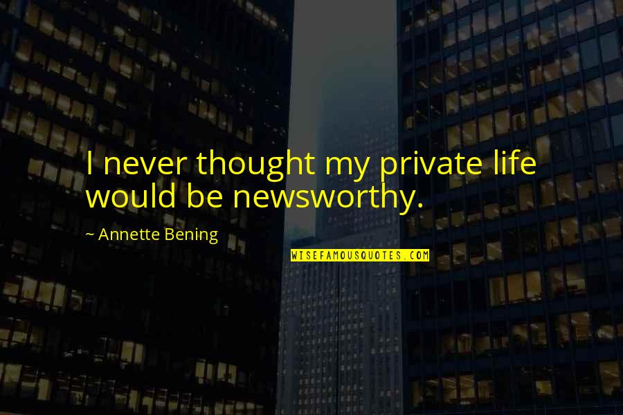 Znacaj Mora Quotes By Annette Bening: I never thought my private life would be Znacaj Mora Quotes By Annette Bening: I never thought my private life would be