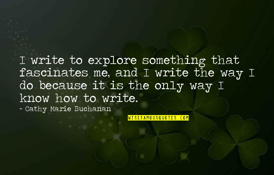 Znacaj Reciklaze Quotes By Cathy Marie Buchanan: I write to explore something that fascinates me, Znacaj Reciklaze Quotes By Cathy Marie Buchanan: I write to explore something that fascinates me,