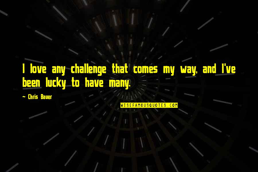 Znacenje Padeza Quotes By Chris Bauer: I love any challenge that comes my way,