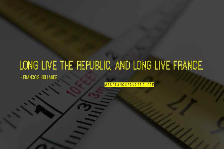 Znacenje Padeza Quotes By Francois Hollande: Long live the Republic, and long live France.