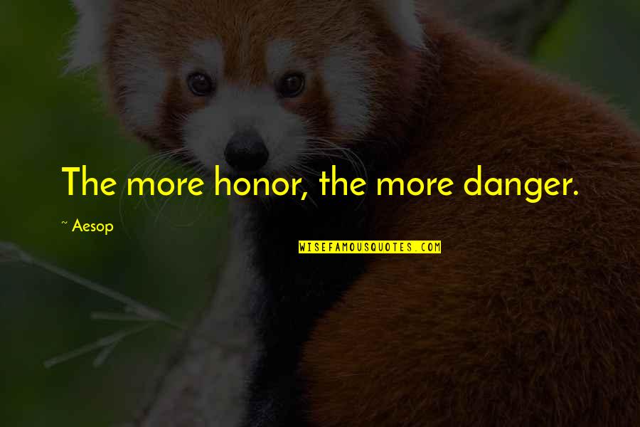 Znaci Saobracajni Quotes By Aesop: The more honor, the more danger. Znaci Saobracajni Quotes By Aesop: The more honor, the more danger.