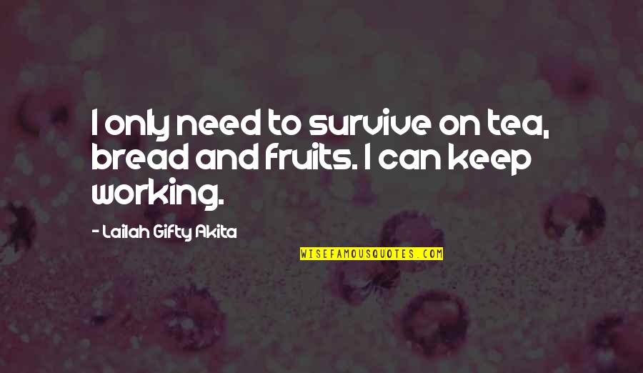 Znad Morza Quotes By Lailah Gifty Akita: I only need to survive on tea, bread Znad Morza Quotes By Lailah Gifty Akita: I only need to survive on tea, bread
