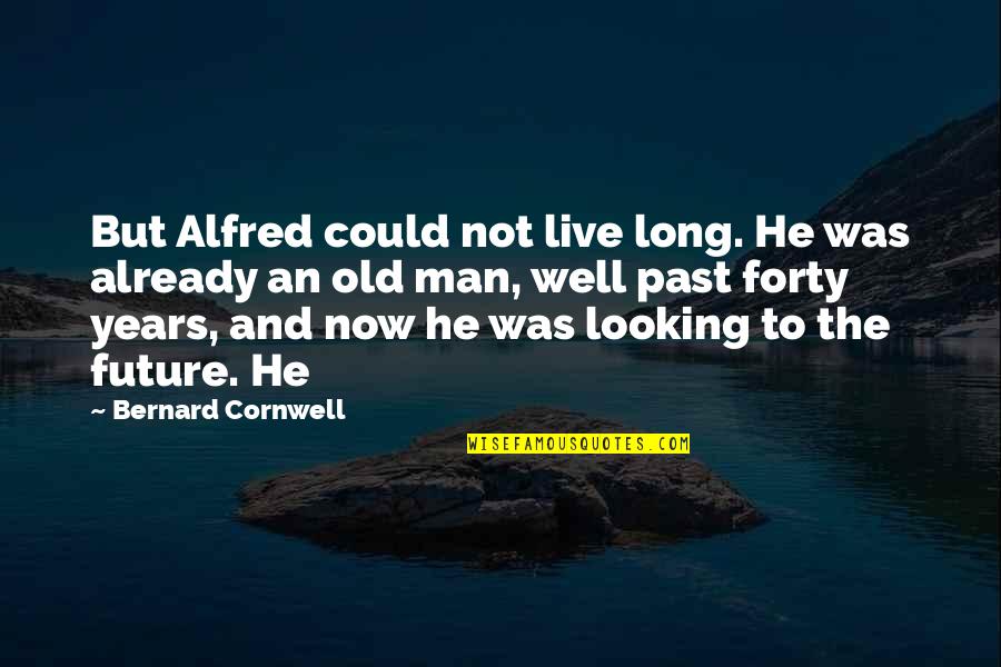 Znajduja Quotes By Bernard Cornwell: But Alfred could not live long. He was Znajduja Quotes By Bernard Cornwell: But Alfred could not live long. He was