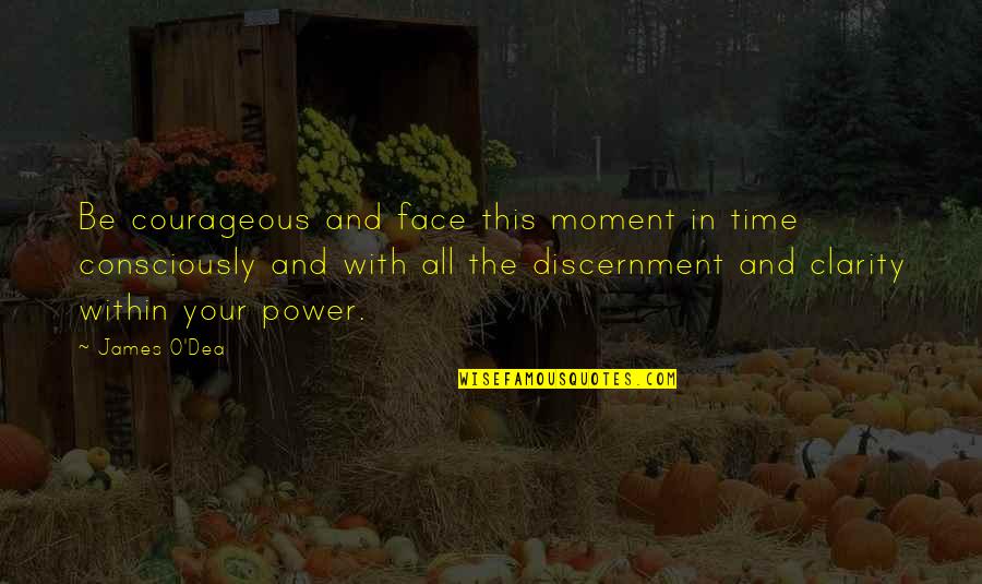 Znajduje Quotes By James O'Dea: Be courageous and face this moment in time