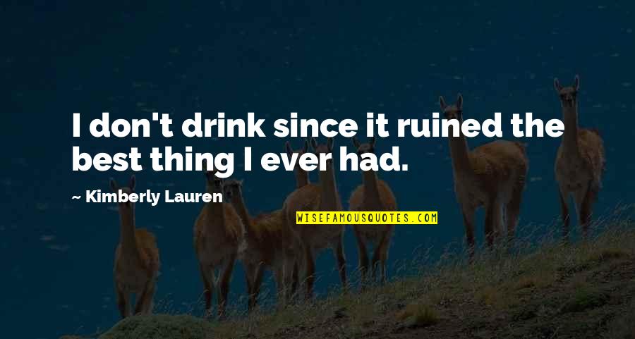 Znajduje Quotes By Kimberly Lauren: I don't drink since it ruined the best