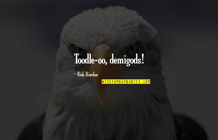 Znajduje Quotes By Rick Riordan: Toodle-oo, demigods!