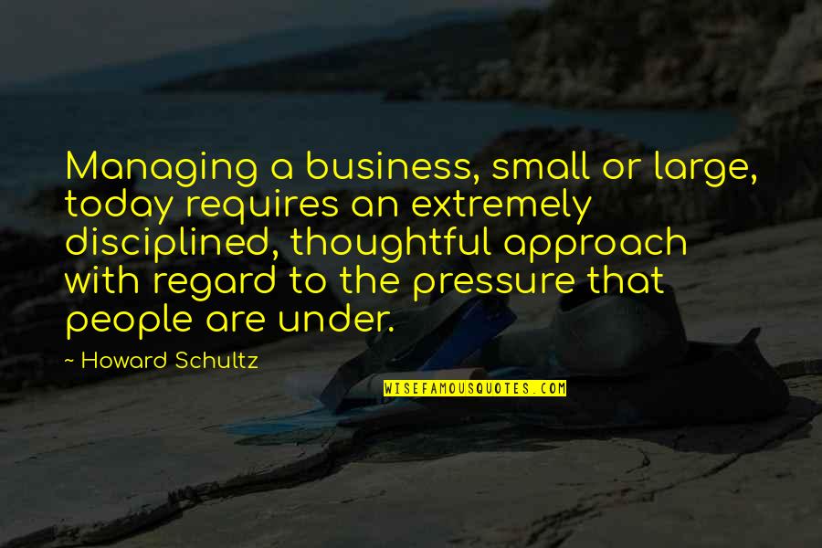 Znak Quotes By Howard Schultz: Managing a business, small or large, today requires Znak Quotes By Howard Schultz: Managing a business, small or large, today requires
