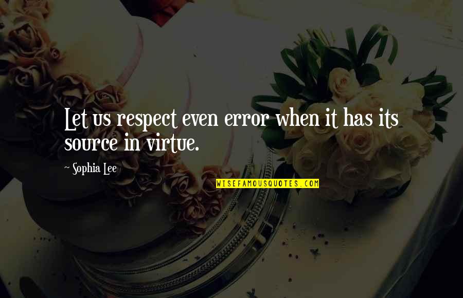 Znaki Informacyjne Quotes By Sophia Lee: Let us respect even error when it has