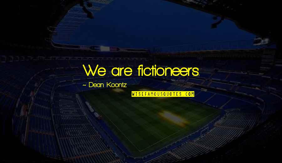 Znaki Zakazu Quotes By Dean Koontz: We are fictioneers. Znaki Zakazu Quotes By Dean Koontz: We are fictioneers.