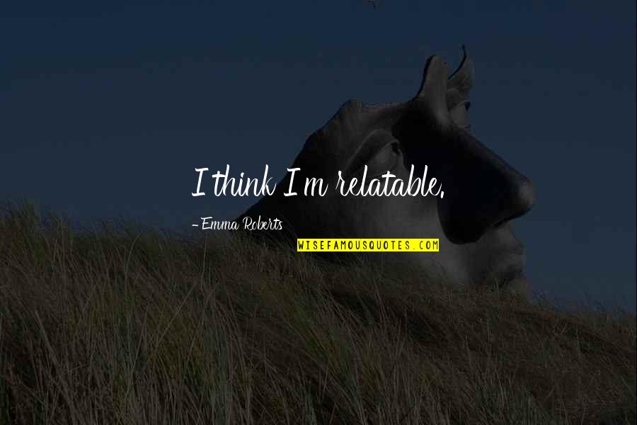 Znalca Tv Quotes By Emma Roberts: I think I'm relatable. Znalca Tv Quotes By Emma Roberts: I think I'm relatable.