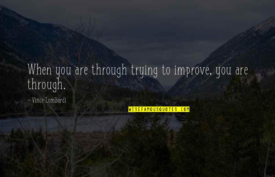 Znaminja Quotes By Vince Lombardi: When you are through trying to improve, you