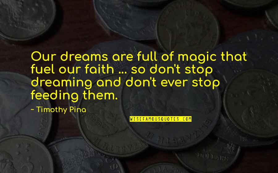 Znana Gora Quotes By Timothy Pina: Our dreams are full of magic that fuel Znana Gora Quotes By Timothy Pina: Our dreams are full of magic that fuel