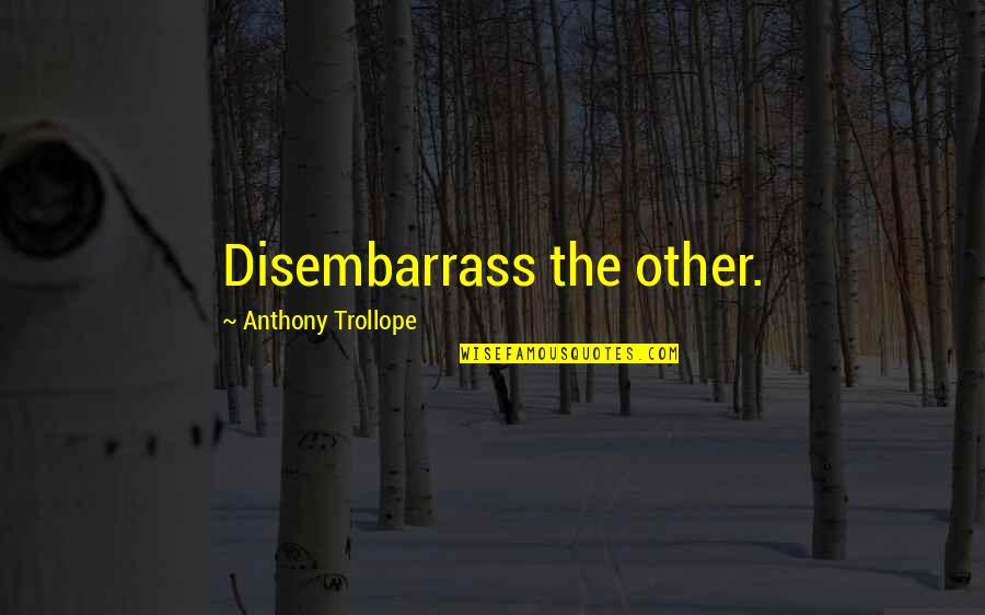 Znanost Quotes By Anthony Trollope: Disembarrass the other. Znanost Quotes By Anthony Trollope: Disembarrass the other.