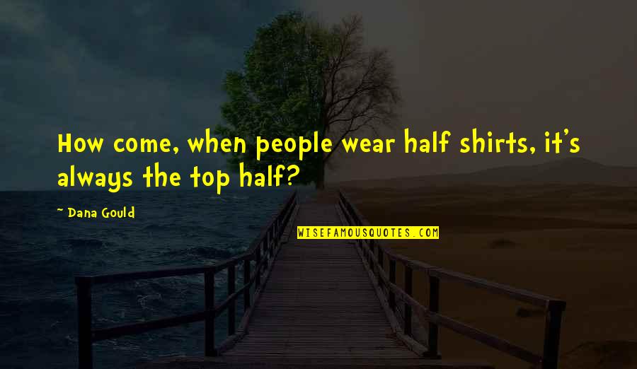 Znanost Quotes By Dana Gould: How come, when people wear half shirts, it's