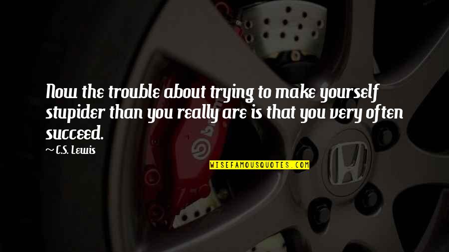 Znany Quotes By C.S. Lewis: Now the trouble about trying to make yourself