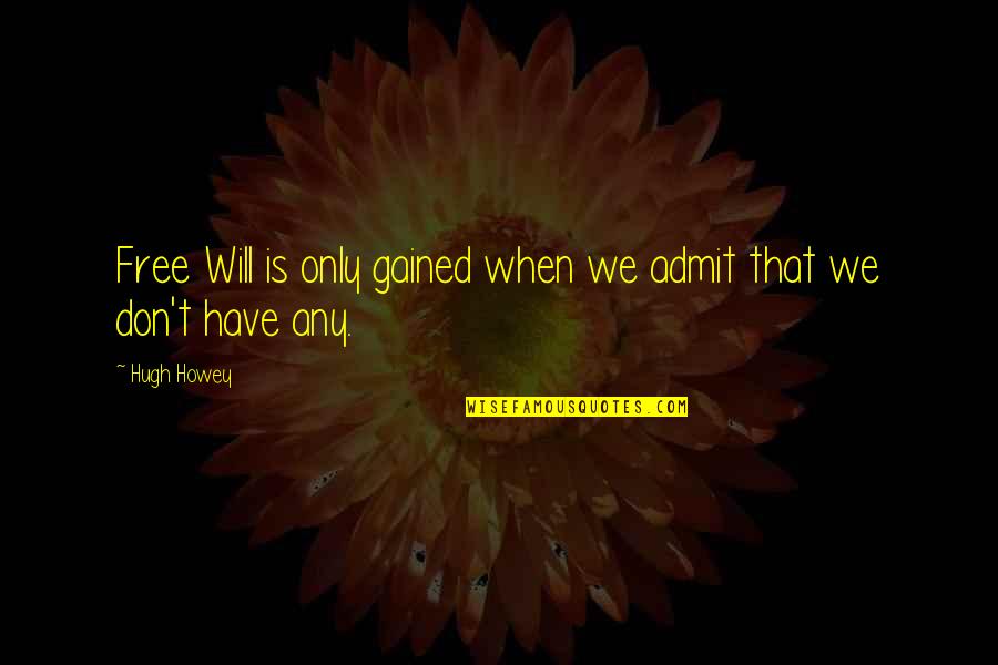 Znascko Quotes By Hugh Howey: Free Will is only gained when we admit