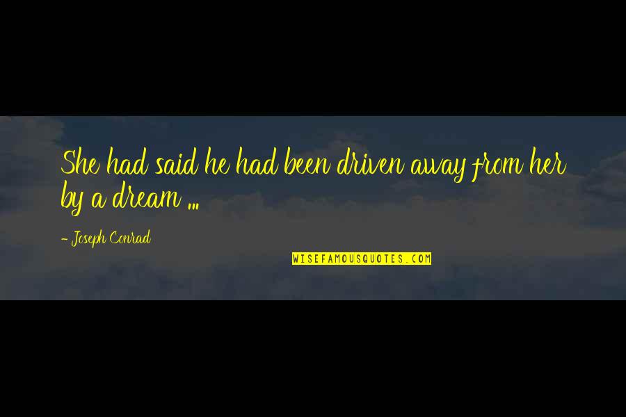 Znascko Quotes By Joseph Conrad: She had said he had been driven away Znascko Quotes By Joseph Conrad: She had said he had been driven away