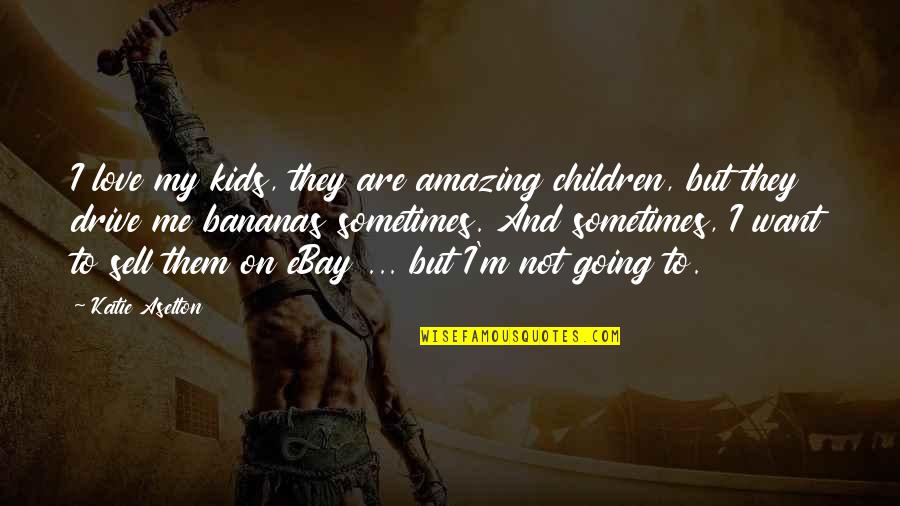 Znascko Quotes By Katie Aselton: I love my kids, they are amazing children, Znascko Quotes By Katie Aselton: I love my kids, they are amazing children,