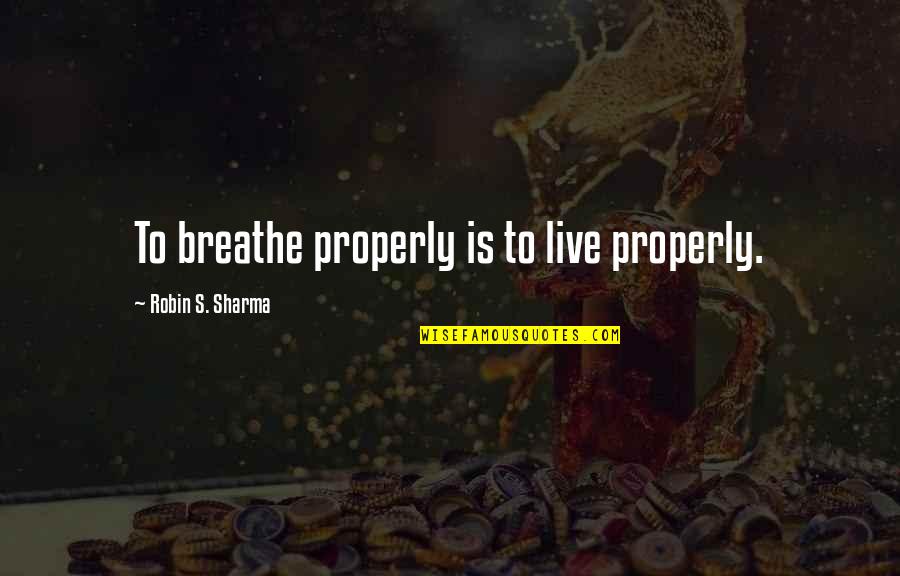 Znati Elja Quotes By Robin S. Sharma: To breathe properly is to live properly.