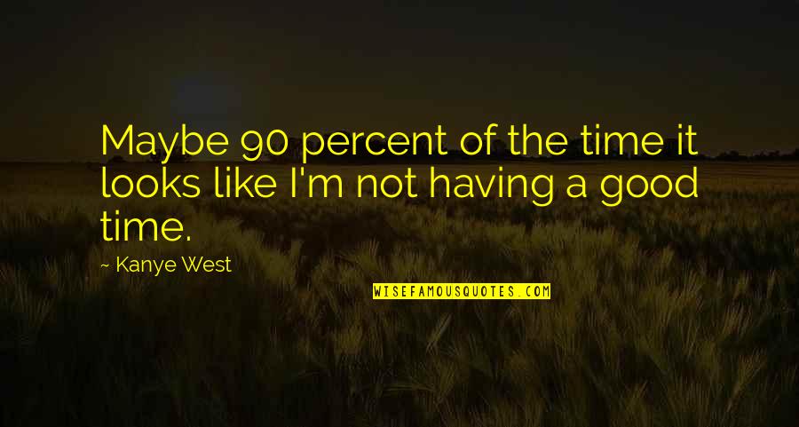 Znatno Dugme Quotes By Kanye West: Maybe 90 percent of the time it looks