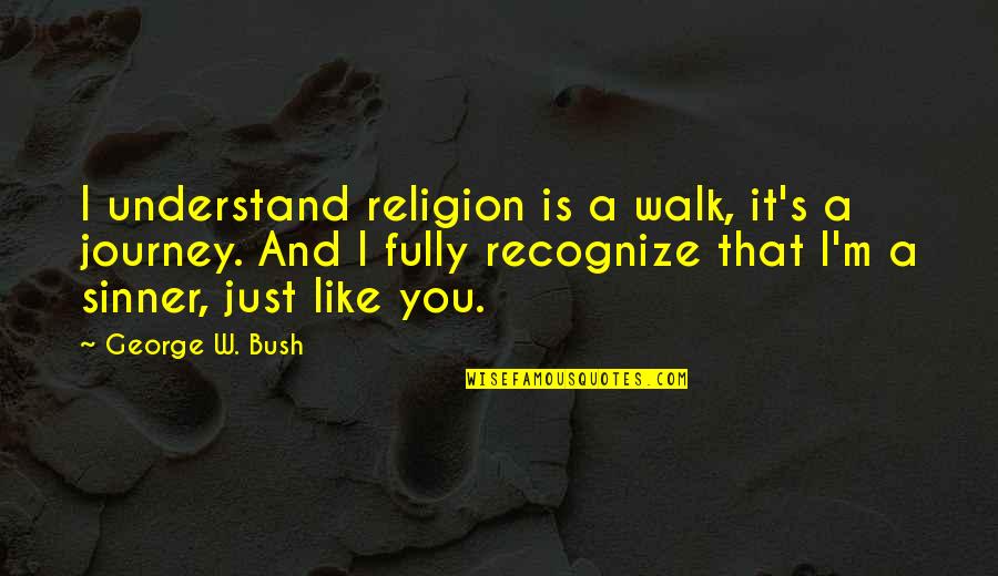 Znidarsic Md Quotes By George W. Bush: I understand religion is a walk, it's a