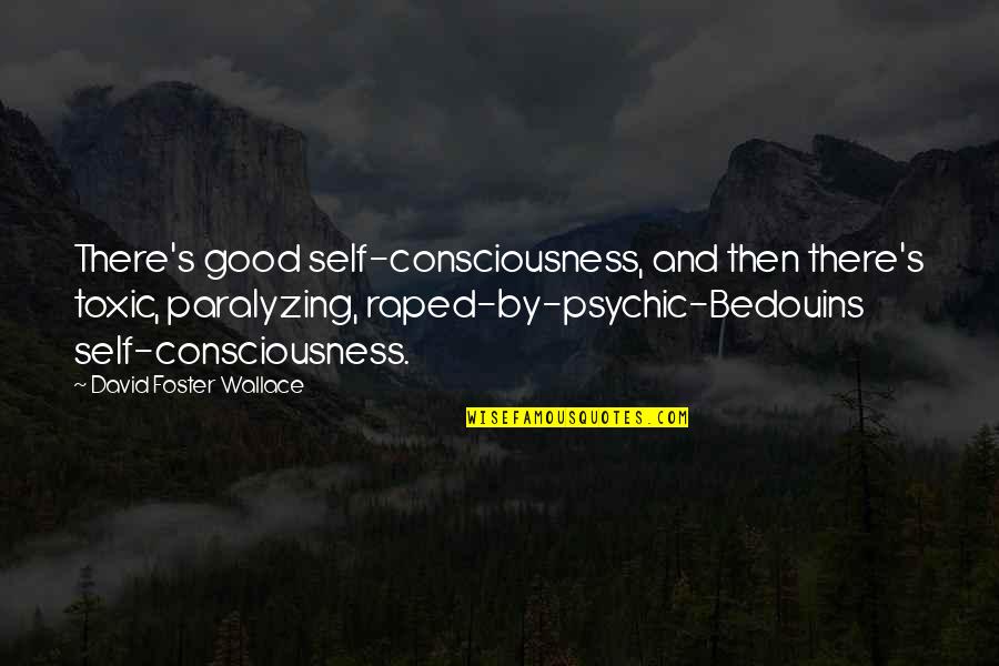 Zniknely Quotes By David Foster Wallace: There's good self-consciousness, and then there's toxic, paralyzing,
