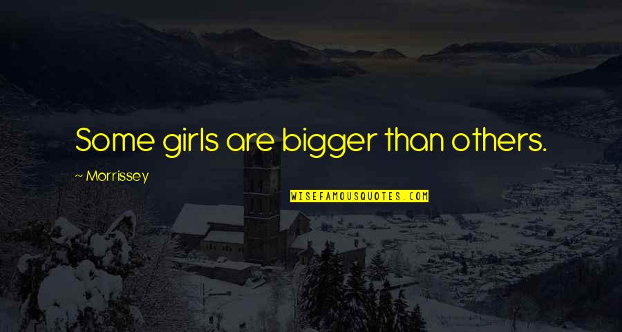 Znikniecie Quotes By Morrissey: Some girls are bigger than others.