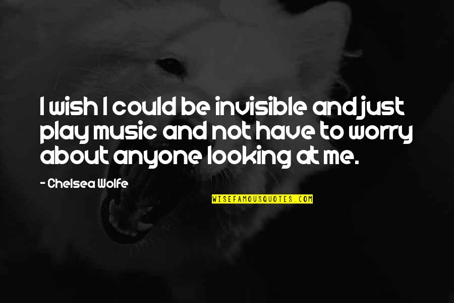 Zniszczenie Muru Quotes By Chelsea Wolfe: I wish I could be invisible and just Zniszczenie Muru Quotes By Chelsea Wolfe: I wish I could be invisible and just