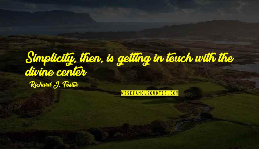 Zniszczenie Muru Quotes By Richard J. Foster: Simplicity, then, is getting in touch with the Zniszczenie Muru Quotes By Richard J. Foster: Simplicity, then, is getting in touch with the