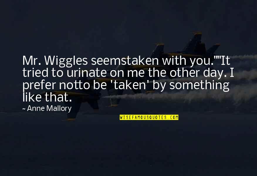 Zniszczenie Quotes By Anne Mallory: Mr. Wiggles seemstaken with you.""It tried to urinate