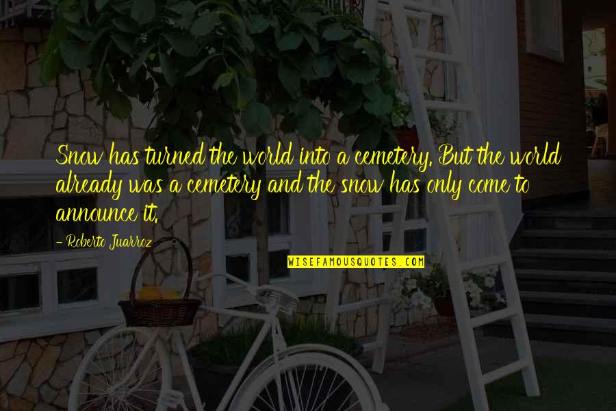 Znk Pomurje Quotes By Roberto Juarroz: Snow has turned the world into a cemetery. Znk Pomurje Quotes By Roberto Juarroz: Snow has turned the world into a cemetery.