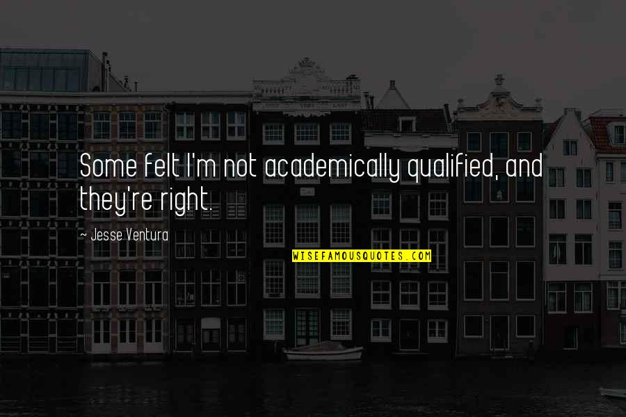 Znme Na Quotes By Jesse Ventura: Some felt I'm not academically qualified, and they're