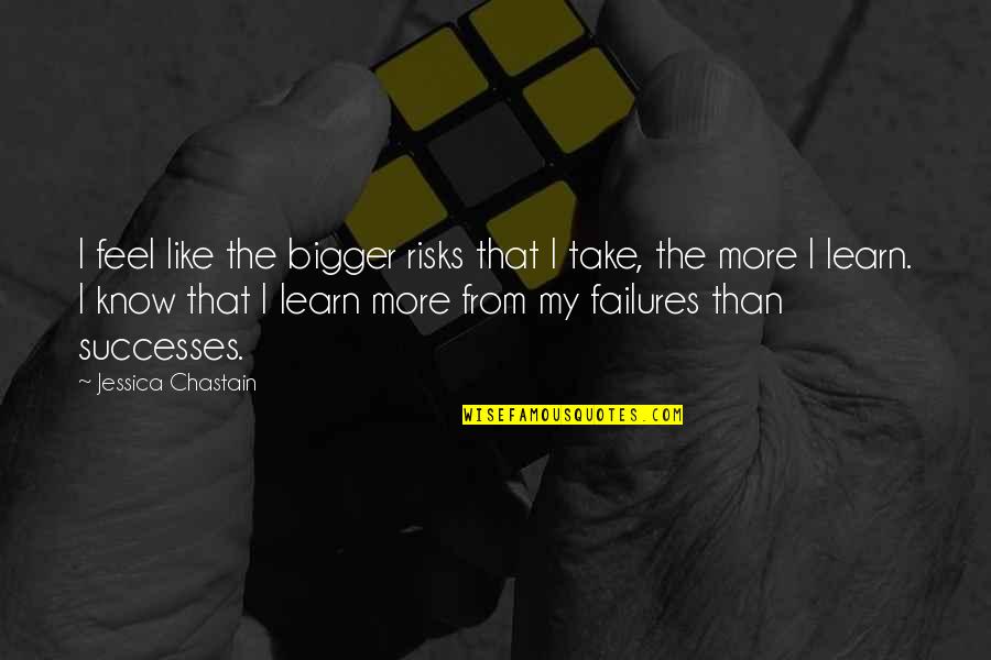 Znova 20 Quotes By Jessica Chastain: I feel like the bigger risks that I Znova 20 Quotes By Jessica Chastain: I feel like the bigger risks that I
