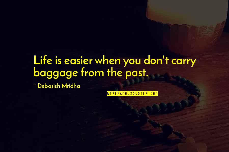 Zo Quotes By Debasish Mridha: Life is easier when you don't carry baggage Zo Quotes By Debasish Mridha: Life is easier when you don't carry baggage