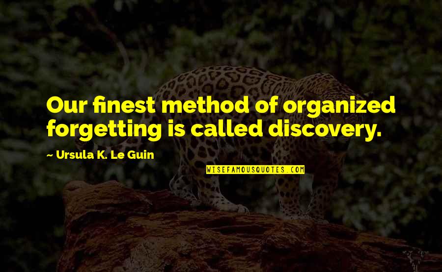 Zo Quotes By Ursula K. Le Guin: Our finest method of organized forgetting is called Zo Quotes By Ursula K. Le Guin: Our finest method of organized forgetting is called