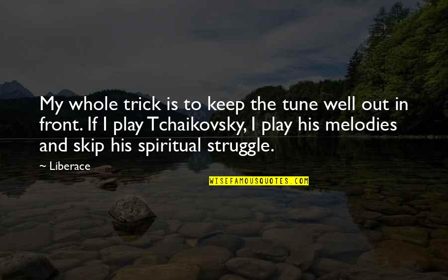 Zoals Het Quotes By Liberace: My whole trick is to keep the tune Zoals Het Quotes By Liberace: My whole trick is to keep the tune