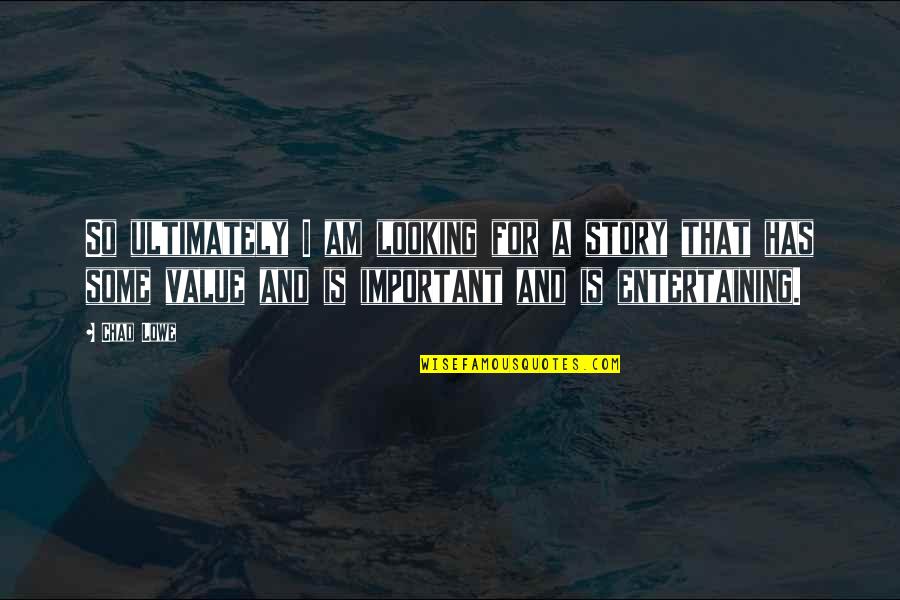 Zoamastogopera Quotes By Chad Lowe: So ultimately I am looking for a story Zoamastogopera Quotes By Chad Lowe: So ultimately I am looking for a story