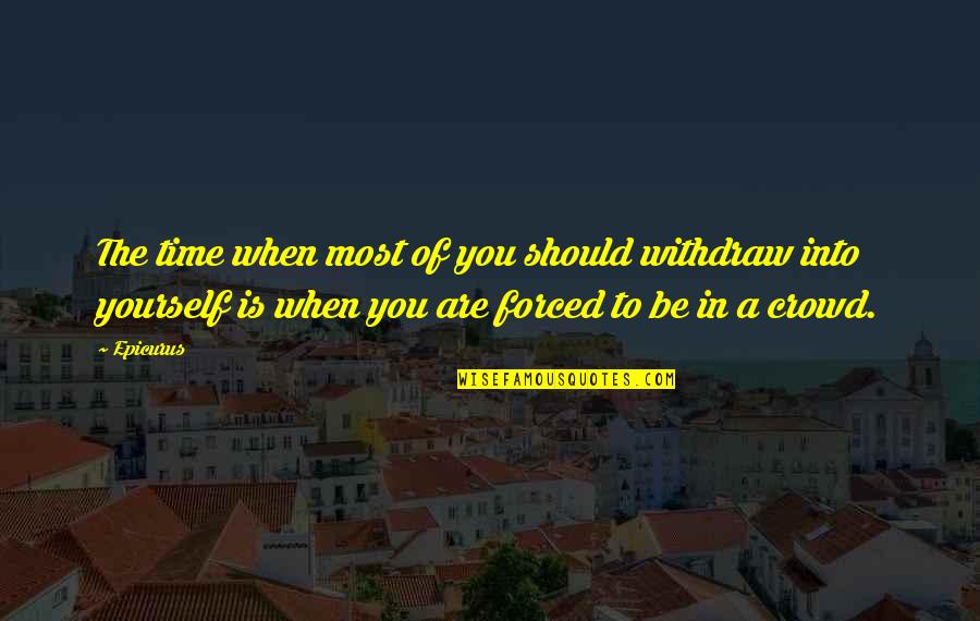 Zoamastogopera Quotes By Epicurus: The time when most of you should withdraw Zoamastogopera Quotes By Epicurus: The time when most of you should withdraw