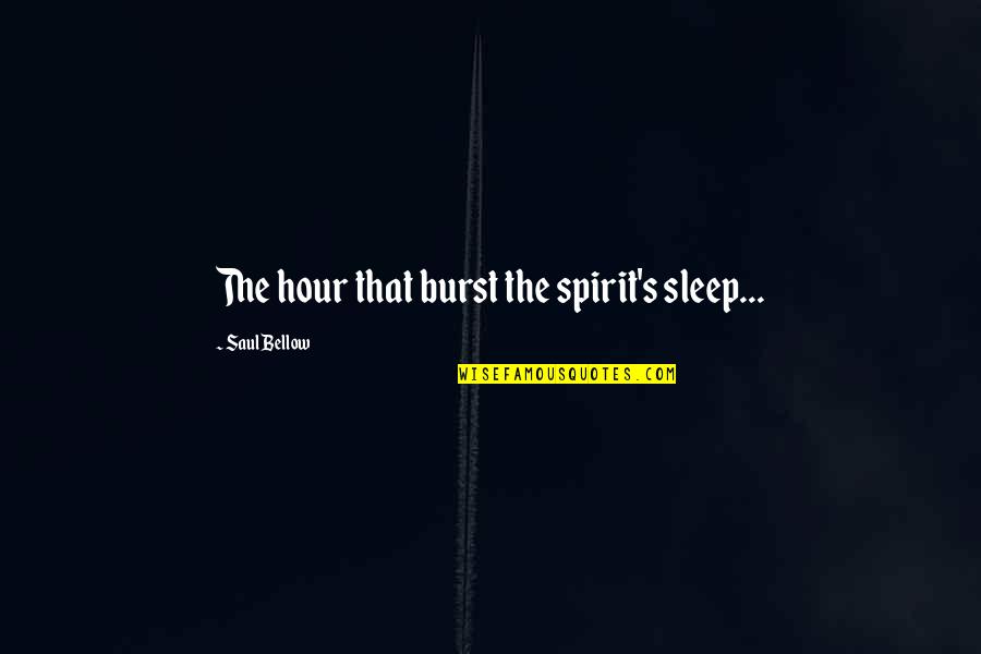 Zoami Quotes By Saul Bellow: The hour that burst the spirit's sleep...