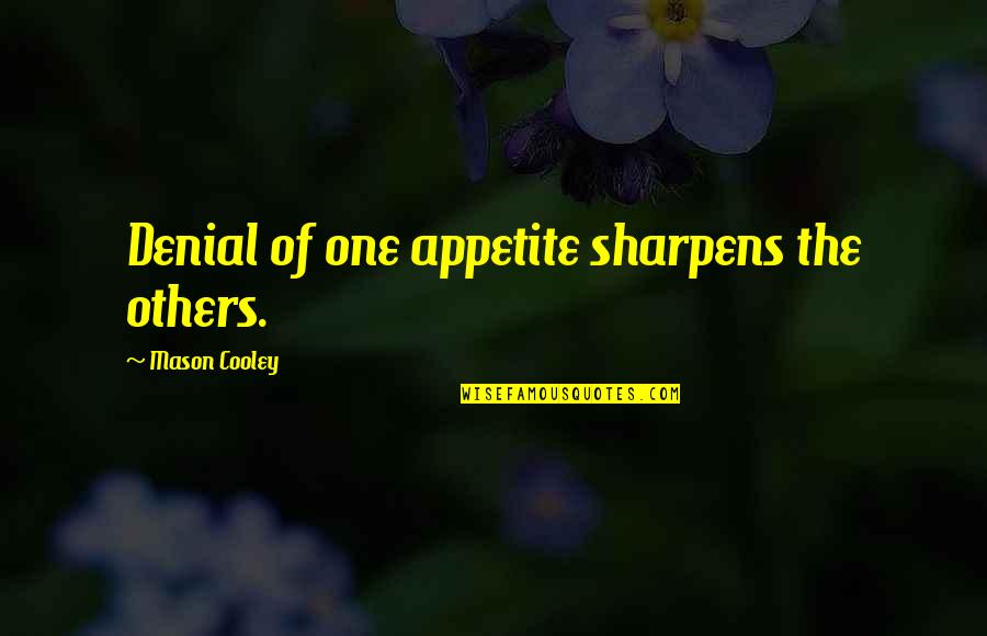 Zober Home Quotes By Mason Cooley: Denial of one appetite sharpens the others. Zober Home Quotes By Mason Cooley: Denial of one appetite sharpens the others.