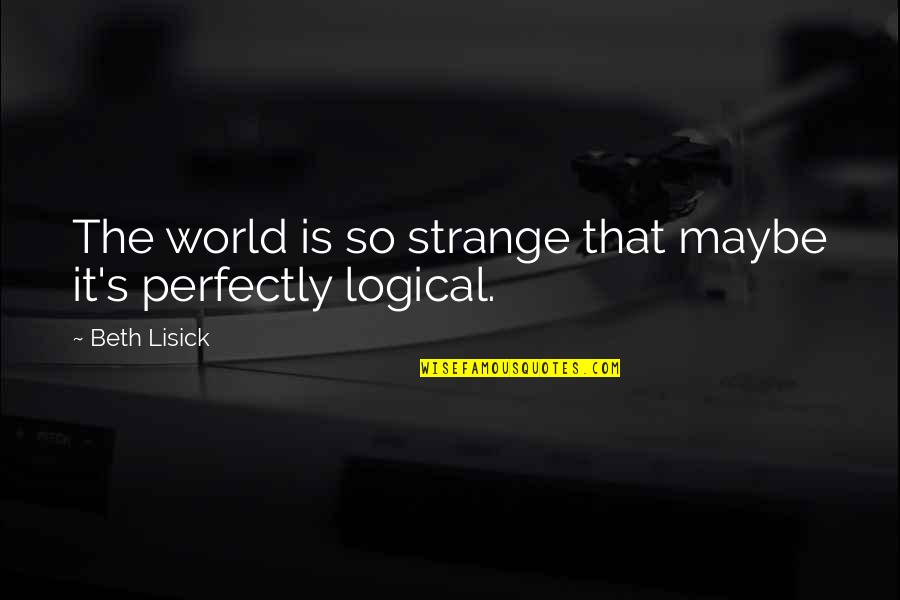 Zoborsk Quotes By Beth Lisick: The world is so strange that maybe it's