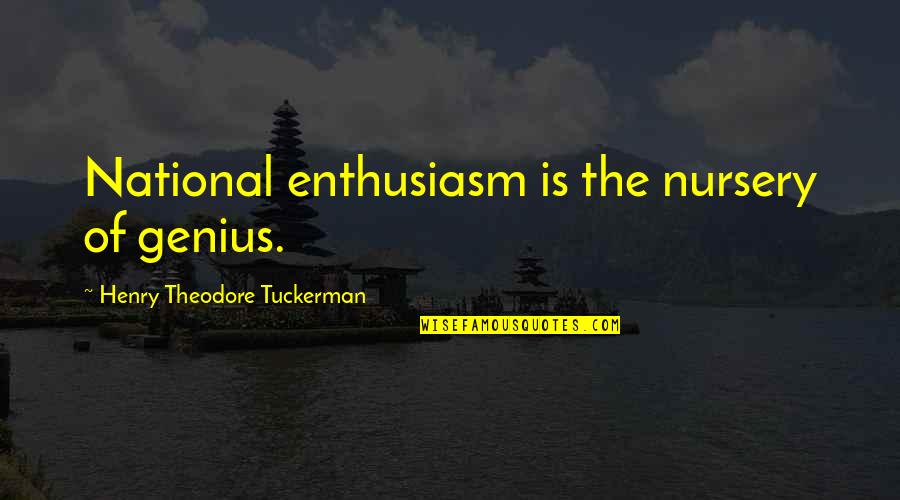 Zobrist Leave Quotes By Henry Theodore Tuckerman: National enthusiasm is the nursery of genius. Zobrist Leave Quotes By Henry Theodore Tuckerman: National enthusiasm is the nursery of genius.
