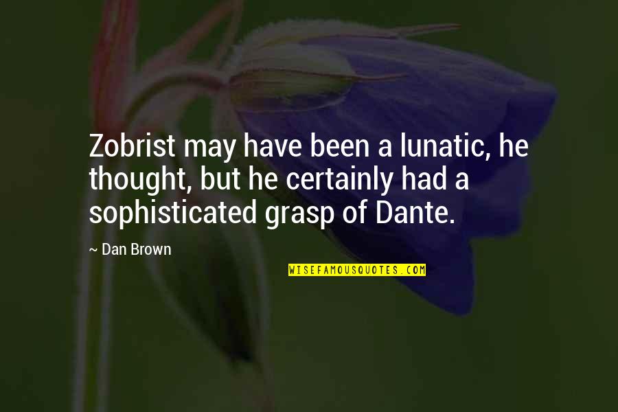 Zobrist Quotes By Dan Brown: Zobrist may have been a lunatic, he thought,