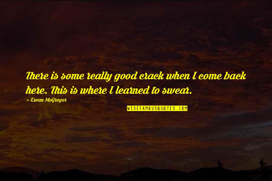 Zocalo Quotes By Ewan McGregor: There is some really good crack when I Zocalo Quotes By Ewan McGregor: There is some really good crack when I